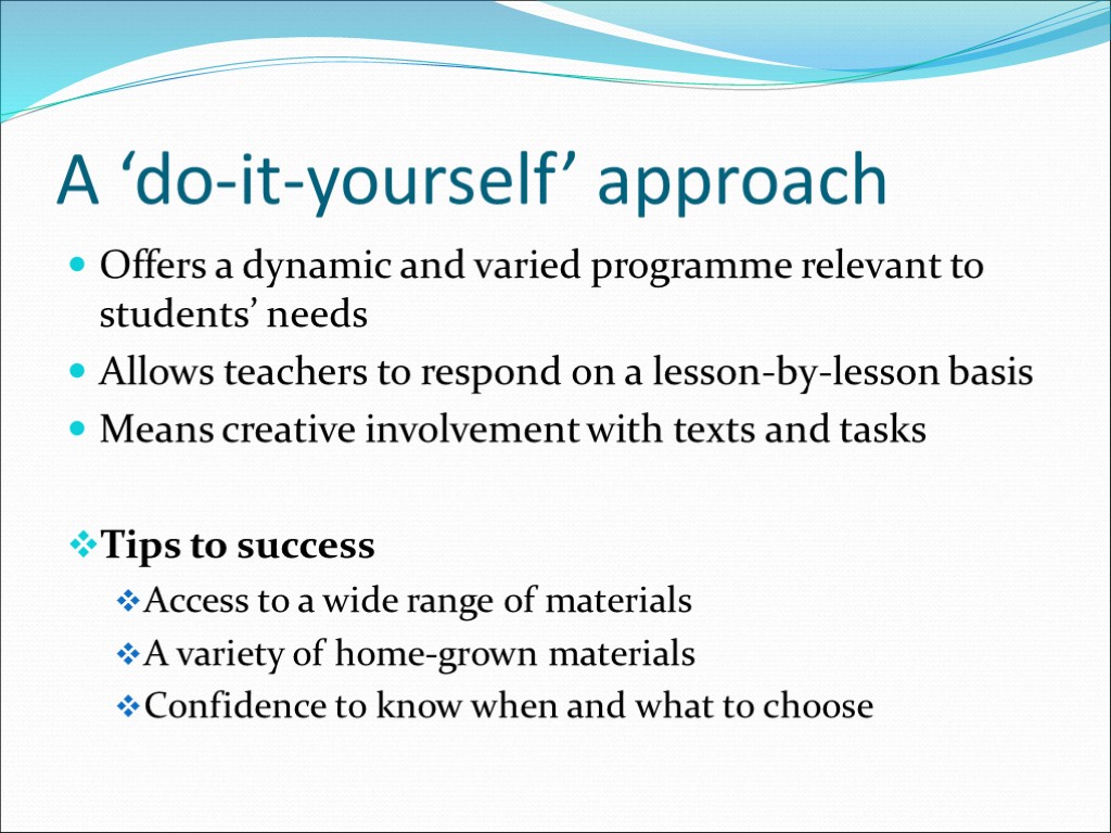 A ‘do-it-yourself’ approach Offers a dynamic and varied programme relevant to students’ needs Allows